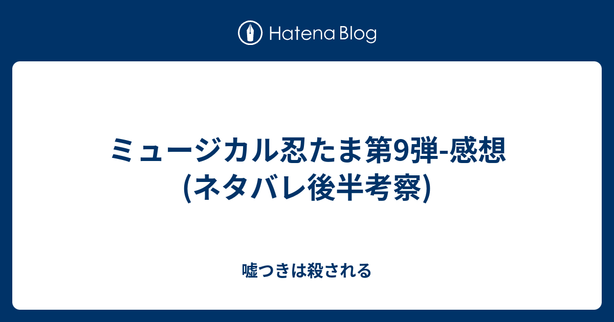 ミュージカル忍たま第9弾 感想 ネタバレ後半考察 嘘つきは殺される