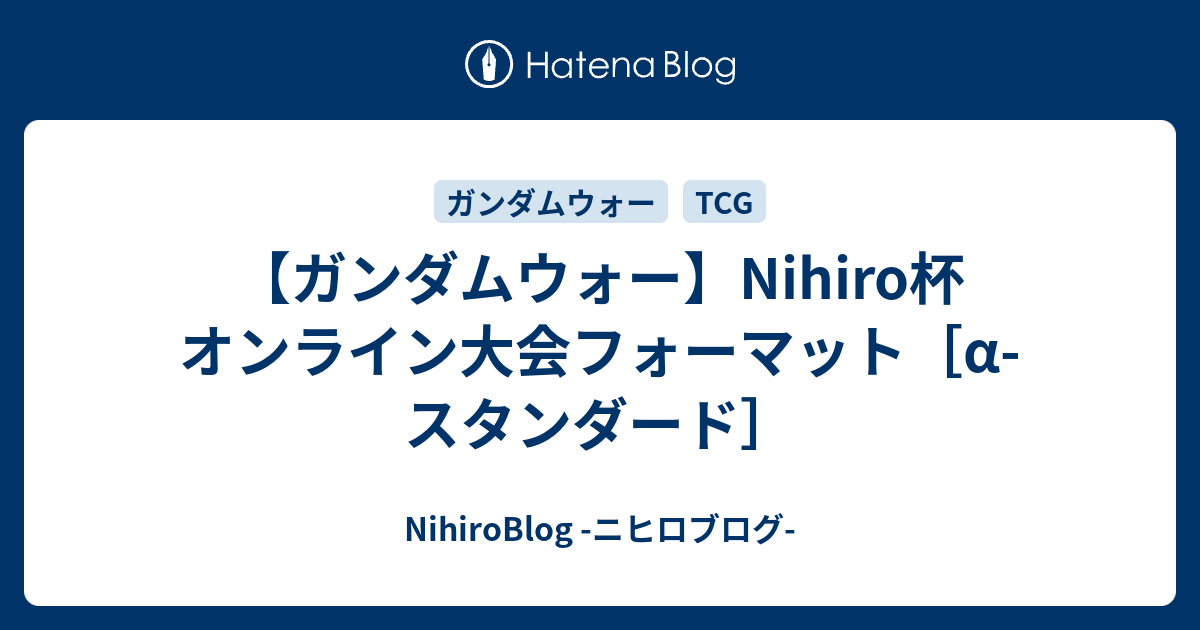 ガンダムウォー】Nihiro杯 オンライン大会フォーマット［α-スタンダード］ - NihiroBlog -ニヒロブログ-