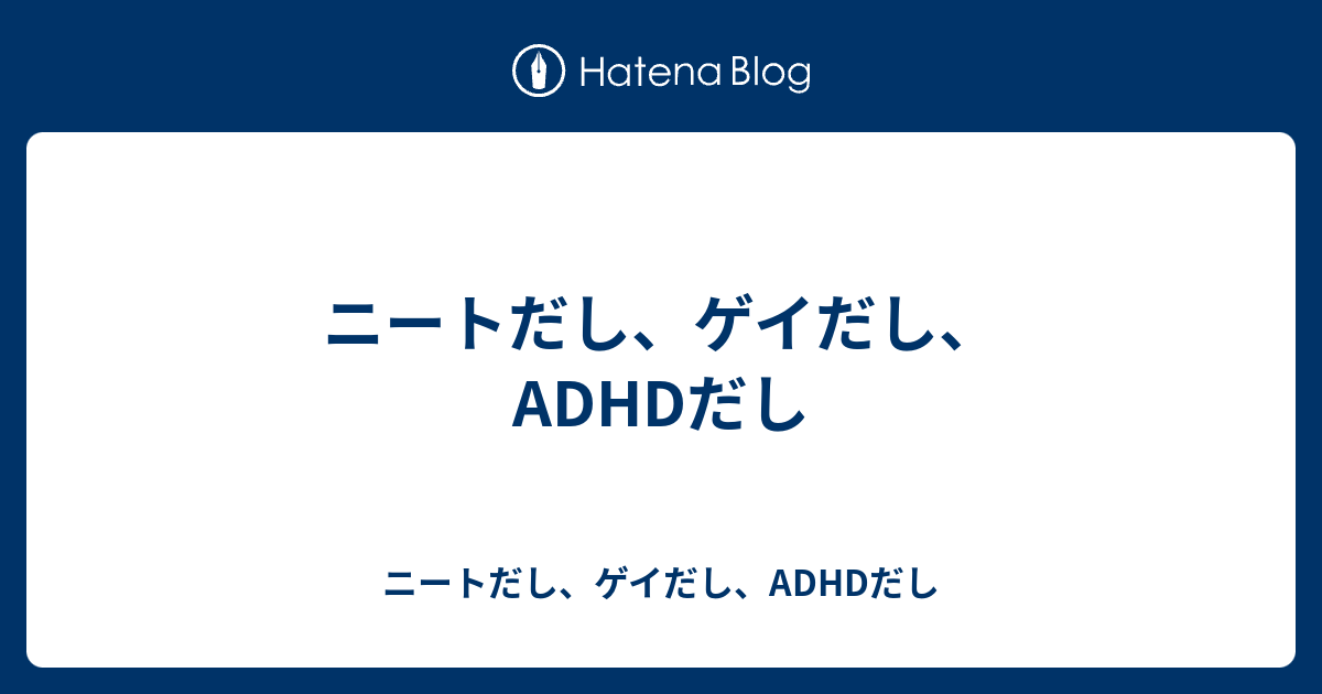 ニートだし ゲイだし Adhdだし ニートだし ゲイだし Adhdだし
