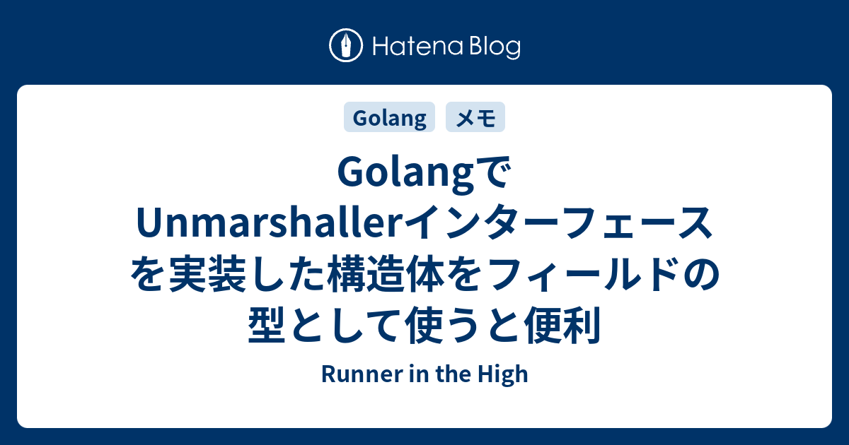 Golangでunmarshallerインターフェースを実装した構造体をフィールドの型として使うと便利 Runner In The High