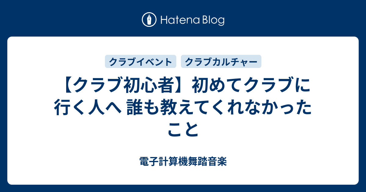 クラブ初心者 初めてクラブに行く人へ 誰も教えてくれなかったこと 電子計算機舞踏音楽