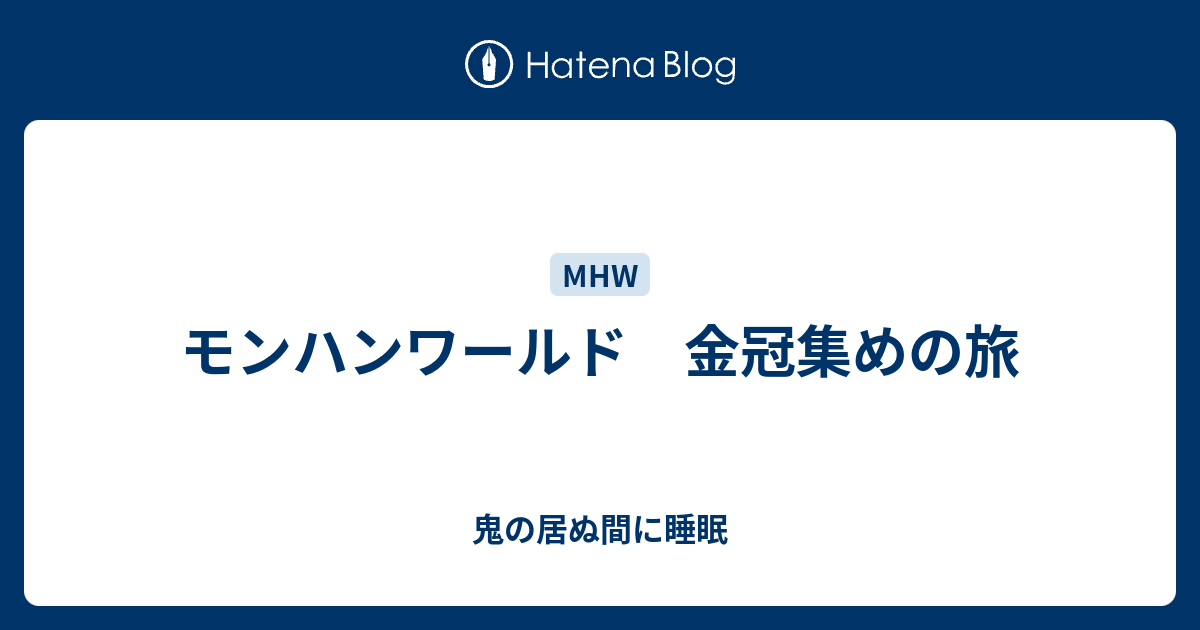 モンハンワールド 金冠集めの旅 鬼の居ぬ間に睡眠