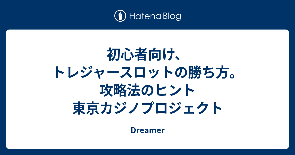 初心者向け トレジャースロットの勝ち方 攻略法のヒント 東京カジノプロジェクト Dreamer