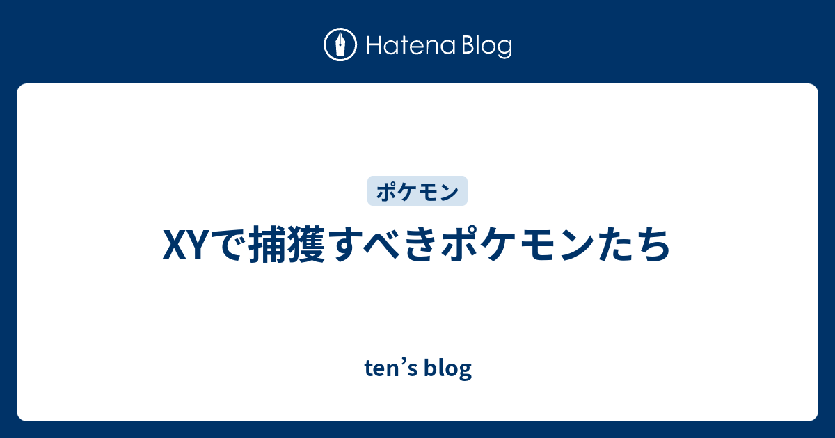 Xyで捕獲すべきポケモンたち Ten S Blog