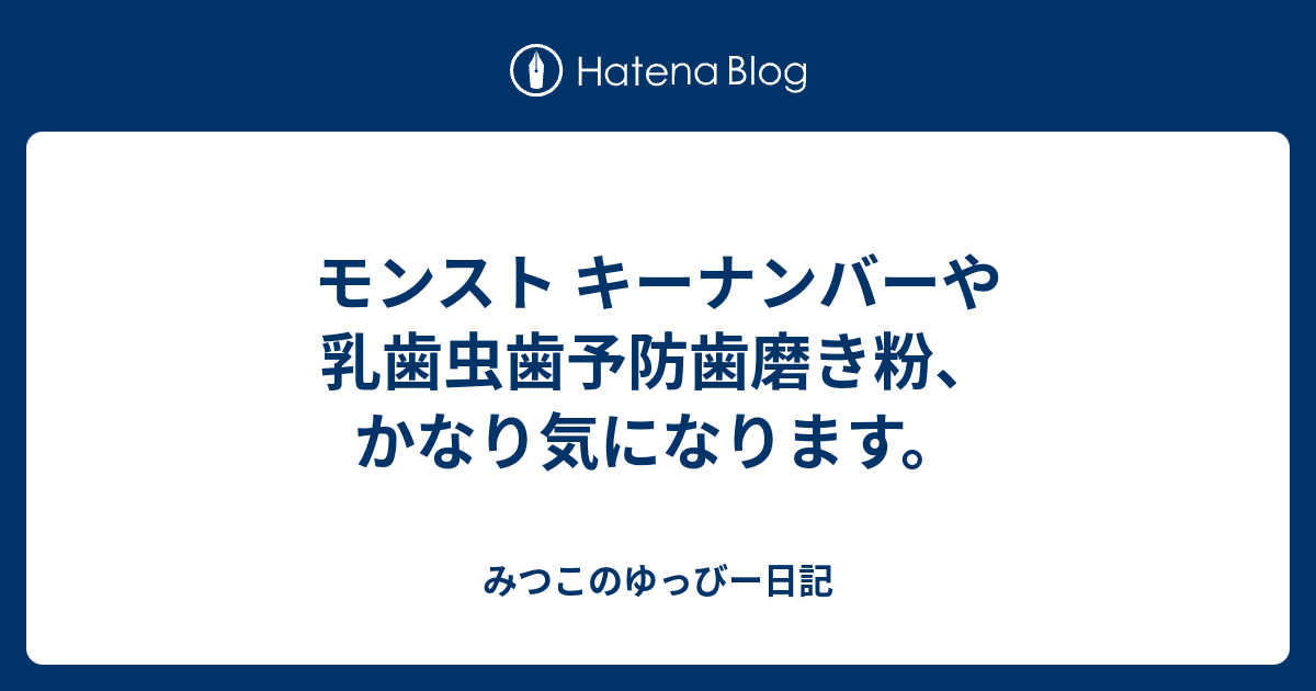 モンスト キーナンバーや乳歯虫歯予防歯磨き粉 かなり気になります みつこのゆっびー日記