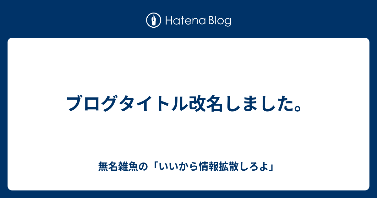 ブログタイトル改名しました 無名雑魚の いいから情報拡散しろよ