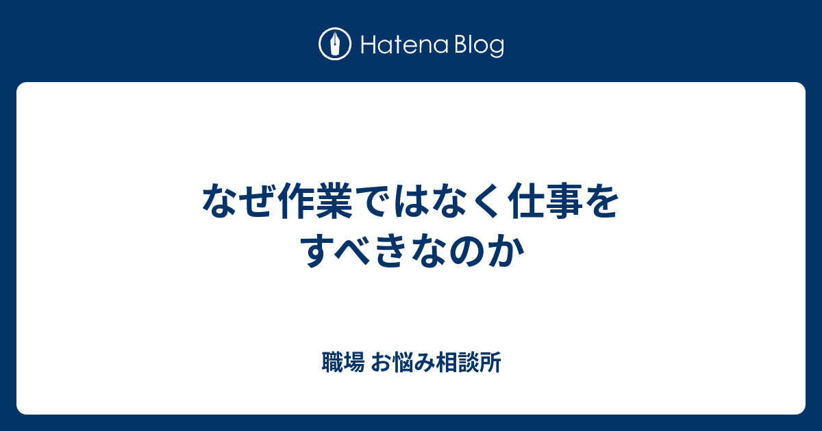 なぜ作業ではなく仕事をすべきなのか 職場 お悩み相談所