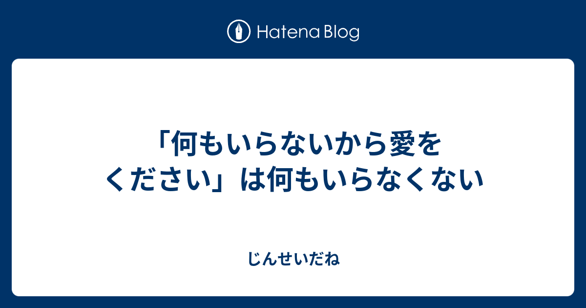 「何もいらないから愛をください」は何もいらなくない - じんせいだね