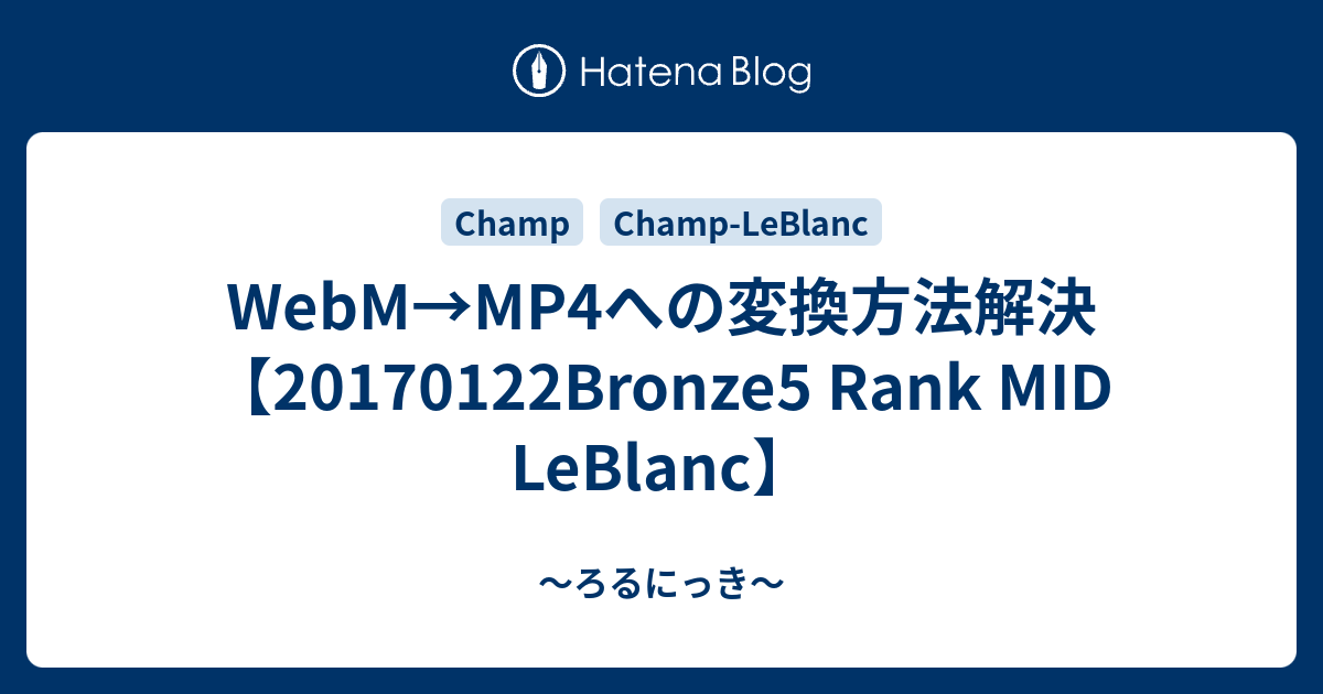 Webm Mp4への変換方法解決 bronze5 Rank Mid Leblanc ろるにっき