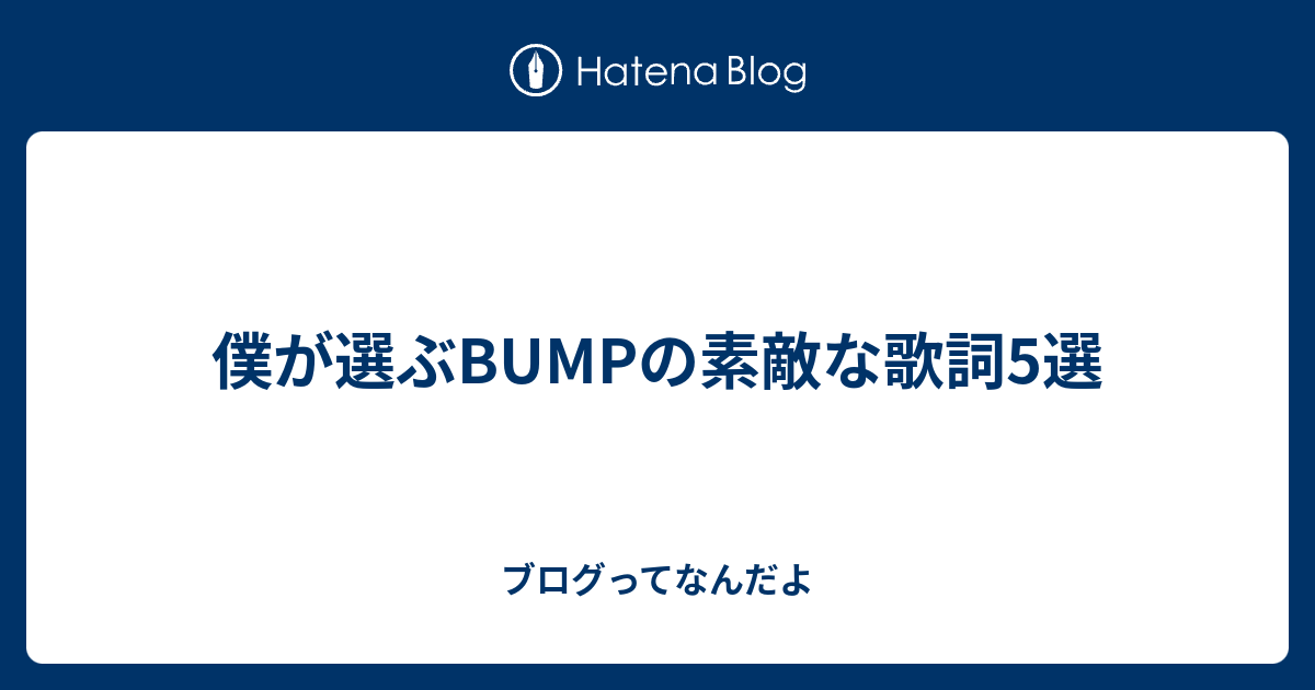 僕が選ぶbumpの素敵な歌詞5選 ブログってなんだよ