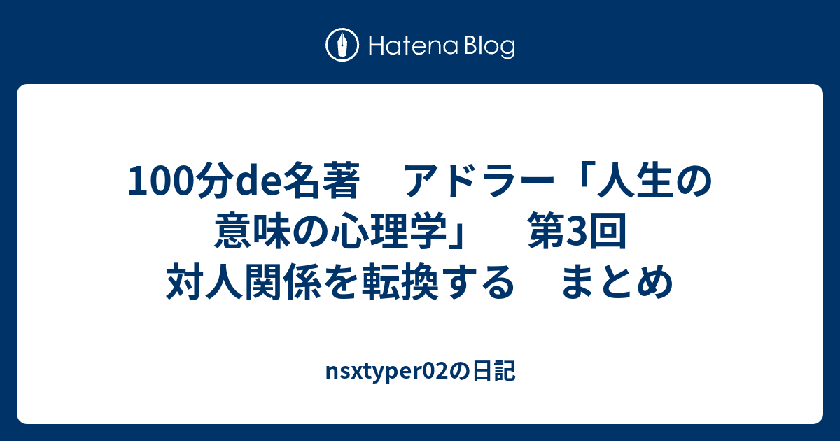100分de名著 アドラー 人生の意味の心理学 第3回 対人関係を転換する まとめ Nsxtyper02の日記