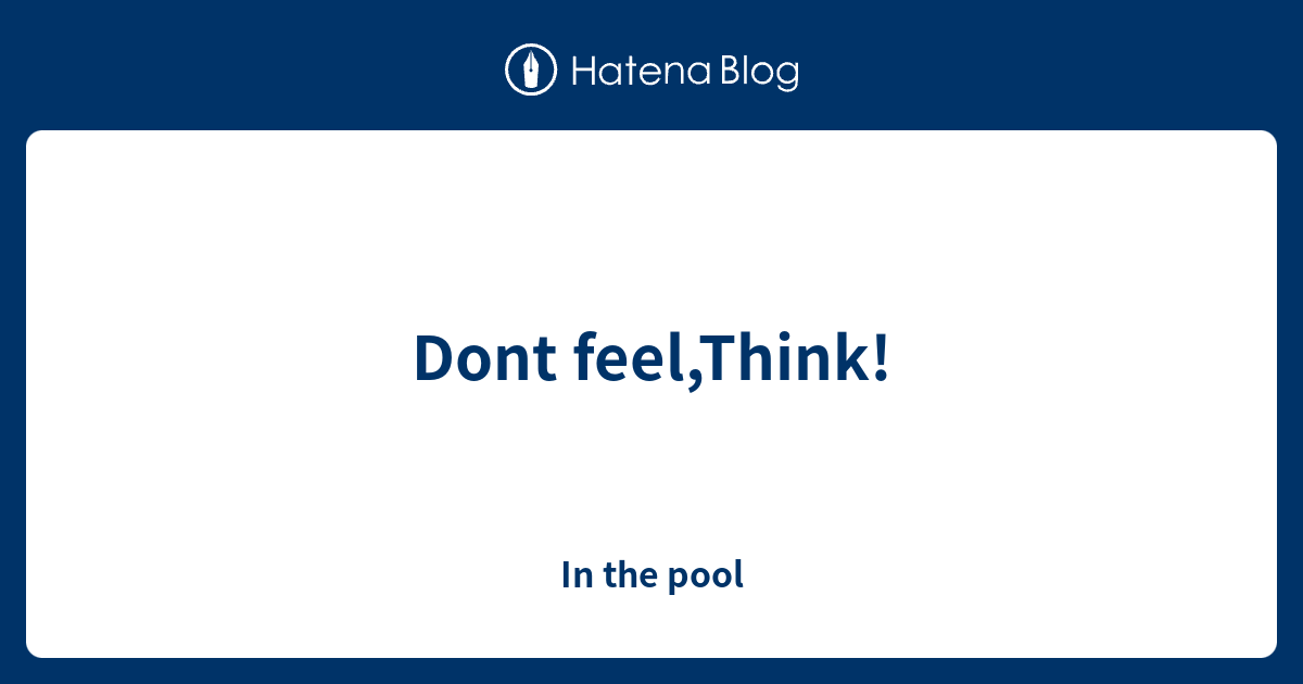 Dont feel,Think! - In the pool