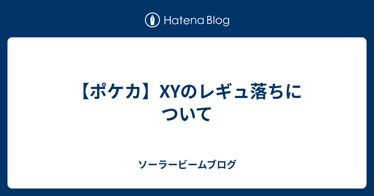 ポケカ Xyのレギュ落ちについて ソーラービームブログ