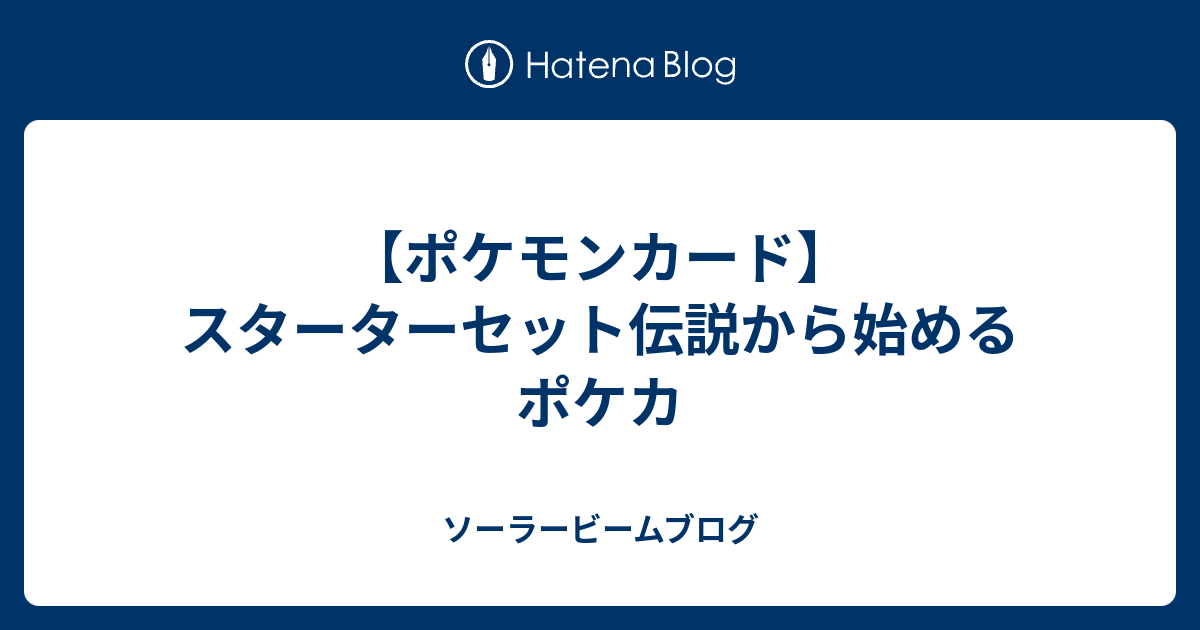 ポケモンカード スターターセット伝説から始めるポケカ ソーラービームブログ