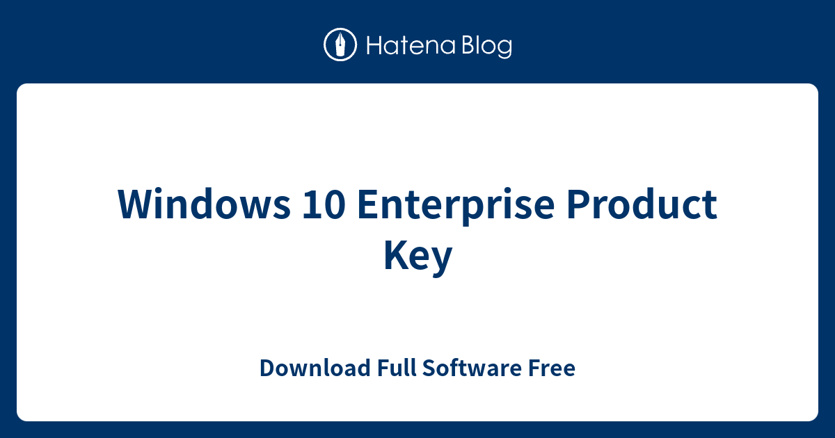 Windows 10 Enterprise Product Key Download Full Software Free
