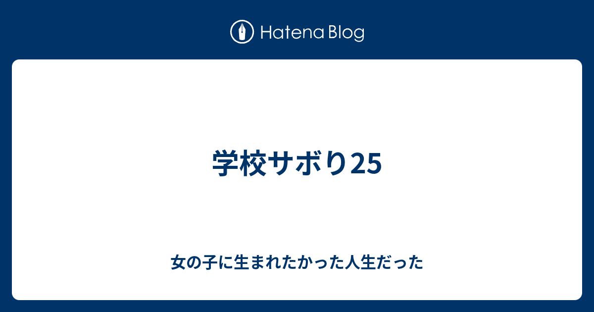 学校サボり25 女の子に生まれたかった人生だった