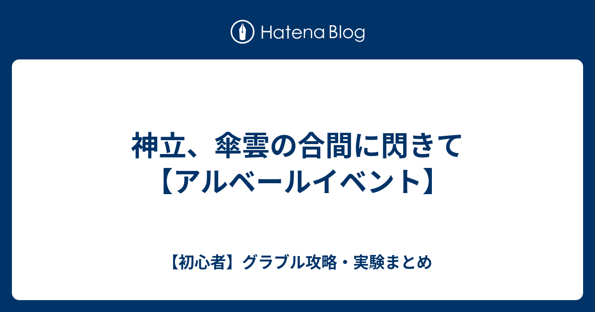 神立 傘雲の合間に閃きて アルベールイベント 初心者 グラブル攻略 実験まとめ