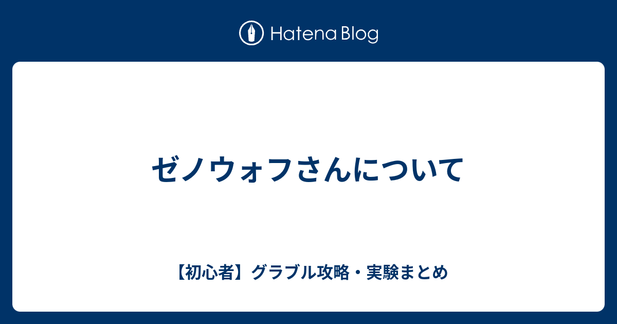 ゼノウォフさんについて 初心者 グラブル攻略 実験まとめ