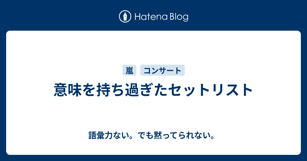 意味を持ち過ぎたセットリスト 語彙力ない でも黙ってられない