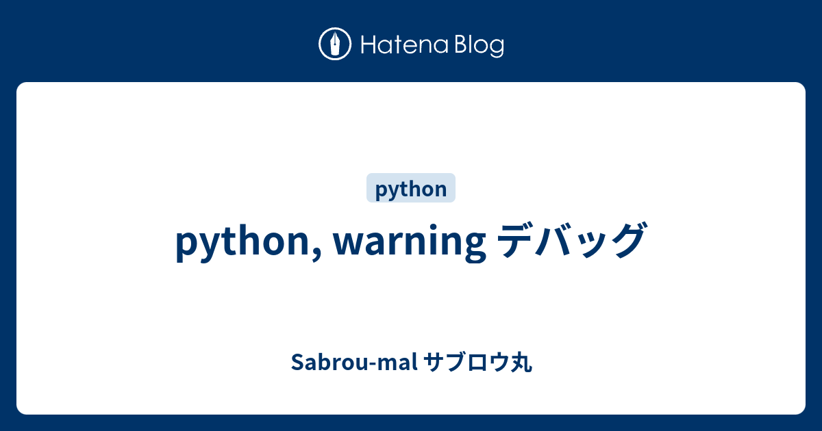 python, warning デバッグ - Sabrou-mal サブロウ丸