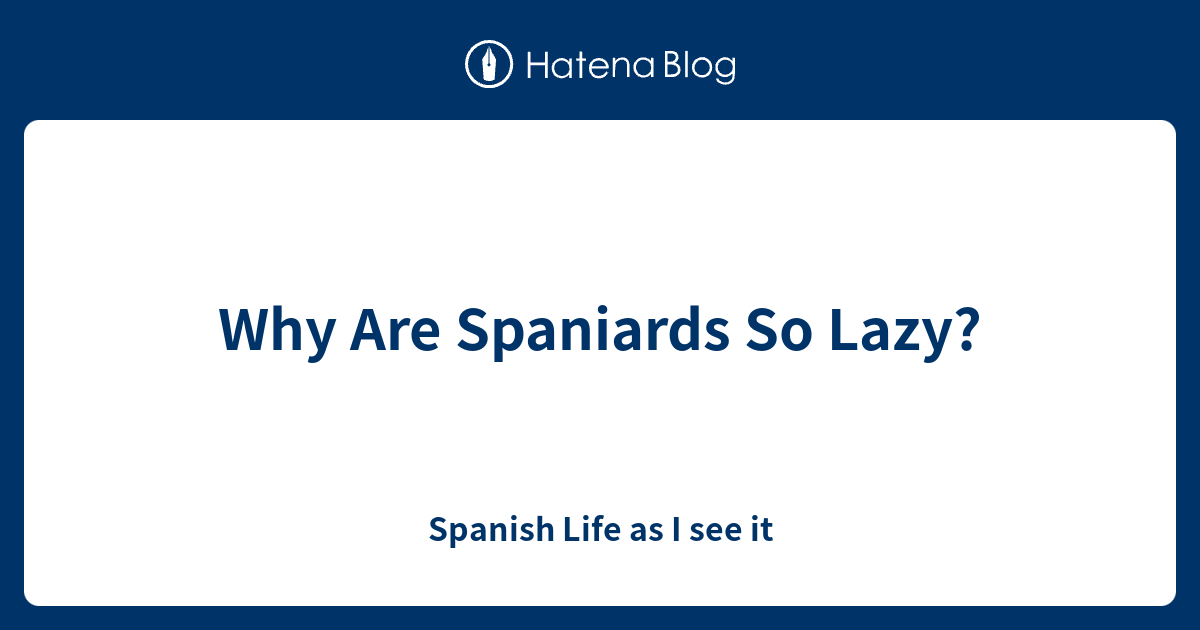 Why Are Spaniards So Lazy? Spanish Life as I see it