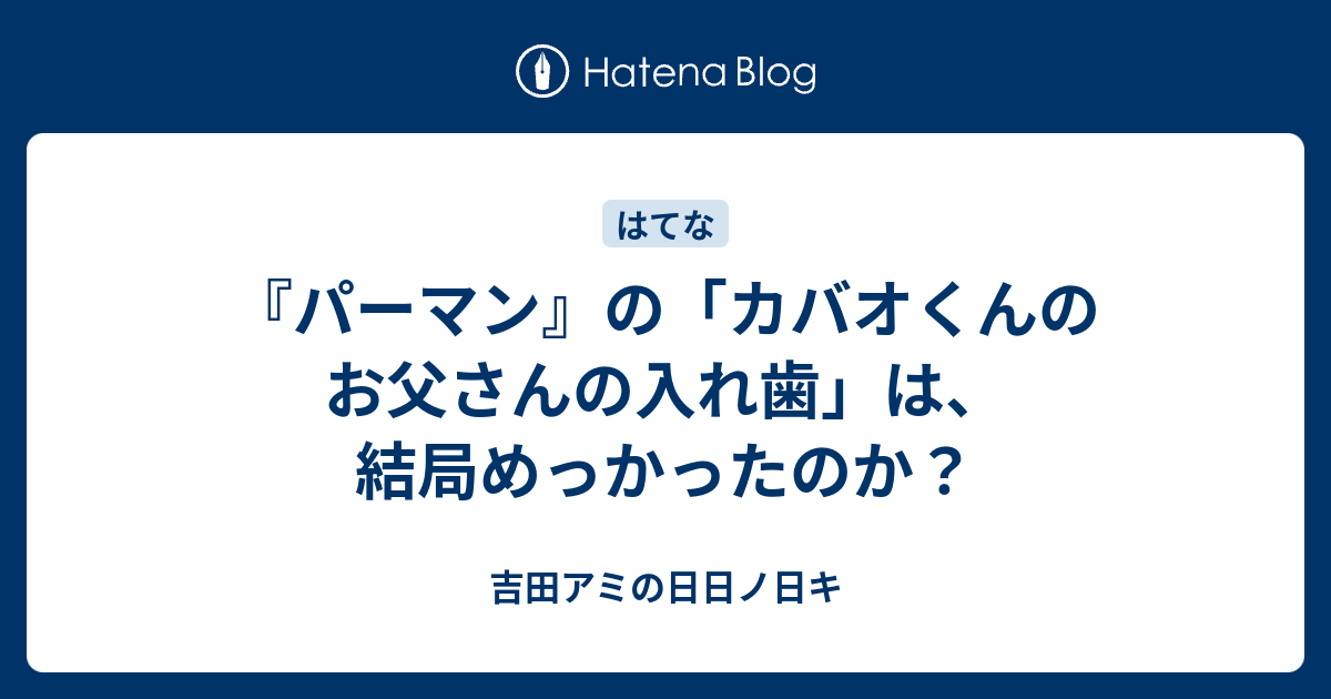 パーマン の カバオくんのお父さんの入れ歯 は 結局めっかったのか 吉田アミの日日ノ日キ