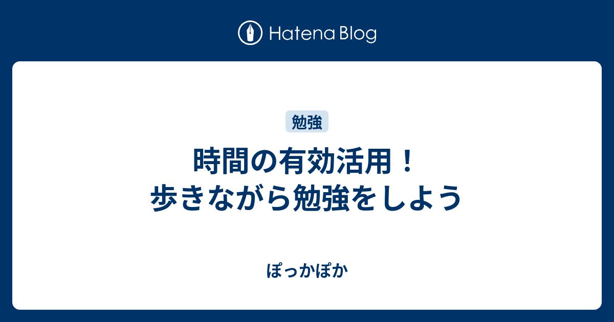 時間の有効活用 歩きながら勉強をしよう ぽっかぽか