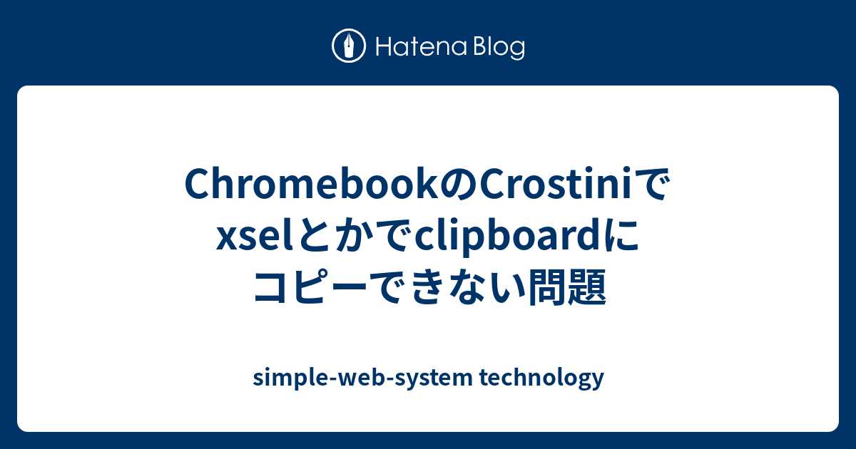 ChromebookのCrostiniでxselとかでclipboardにコピーできない問題 simplewebsystem