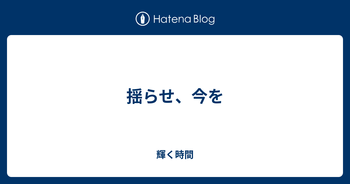 揺らせ 今を あいまま