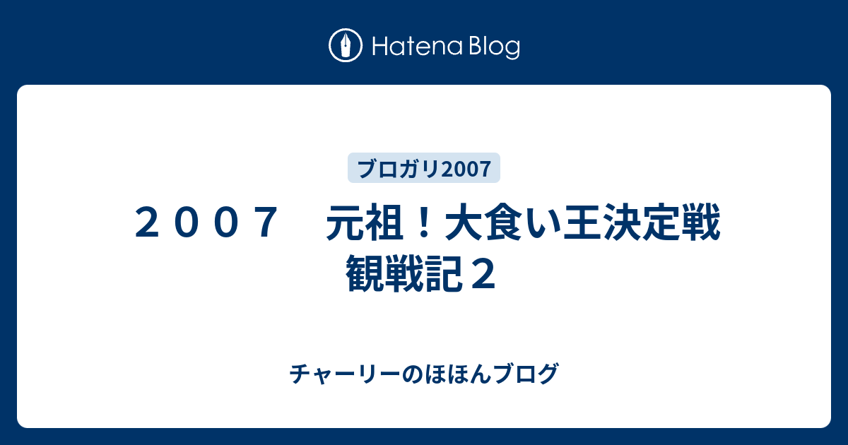 ２００７ 元祖 大食い王決定戦 観戦記２ チャーリーのほほんブログ