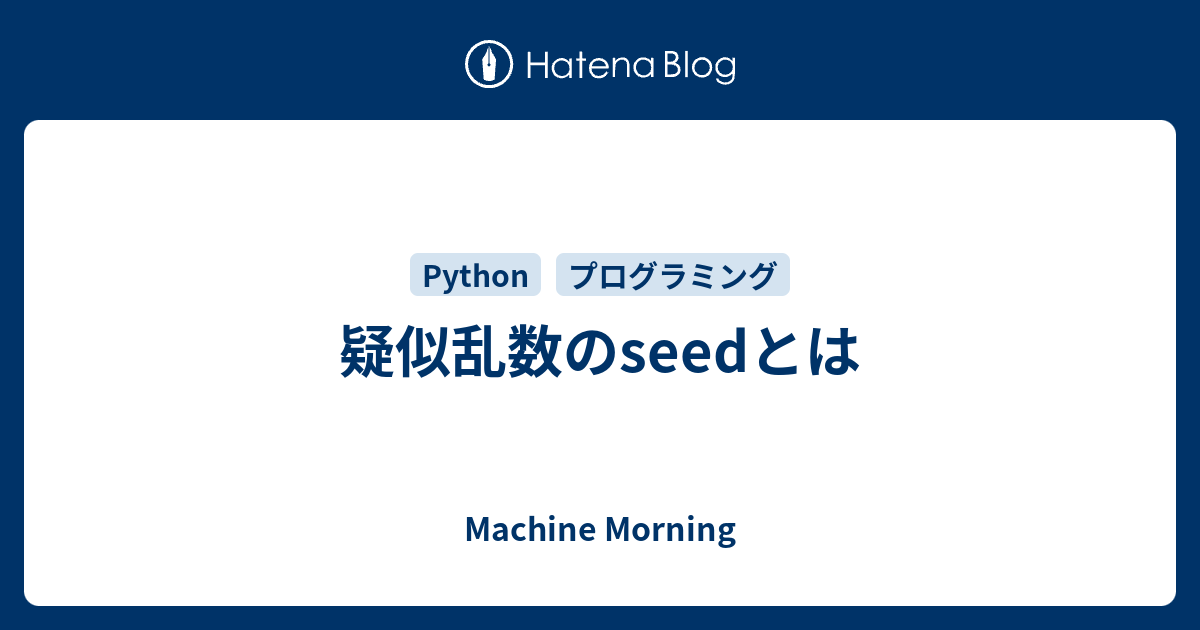 疑似乱数のseedとは Machine Morning