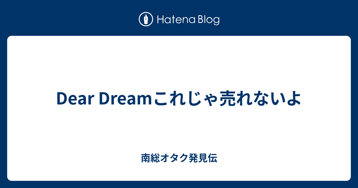 Dear Dreamこれじゃ売れないよ 南総オタク発見伝