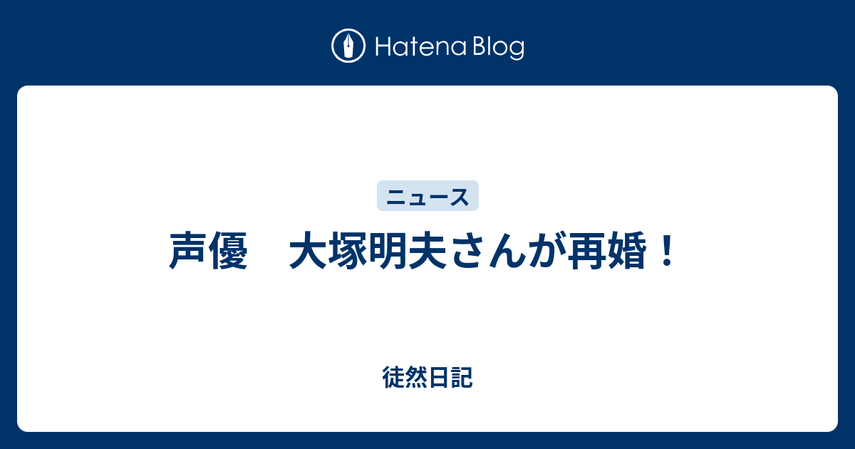 声優 大塚明夫さんが再婚 徒然日記