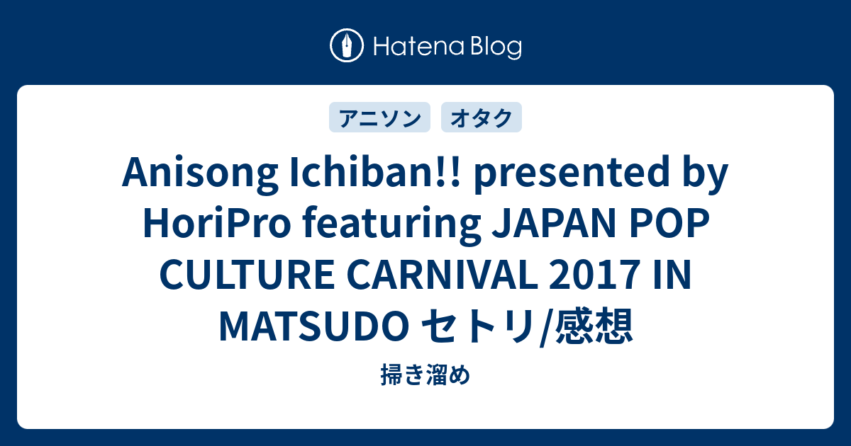 Anisong Ichiban Presented By Horipro Featuring Japan Pop Culture Carnival 17 In Matsudo セトリ 感想 オタクの何か