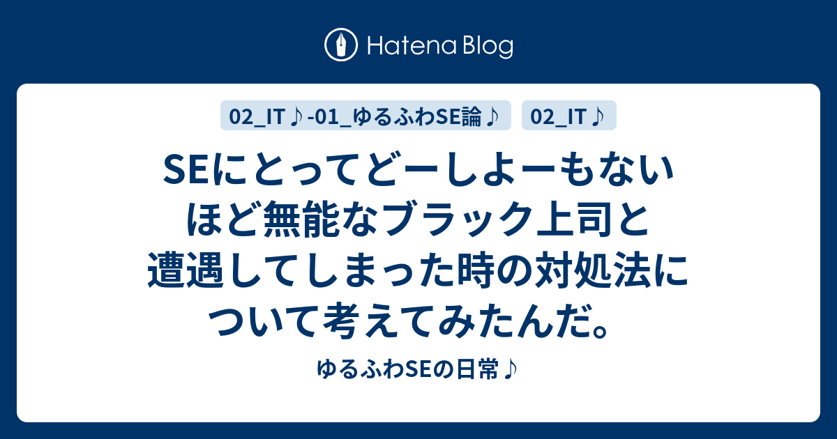 Seにとってどーしよーもないほど無能なブラック上司と遭遇してしまった時の対処法について考えてみたんだ ゆるふわseの日常