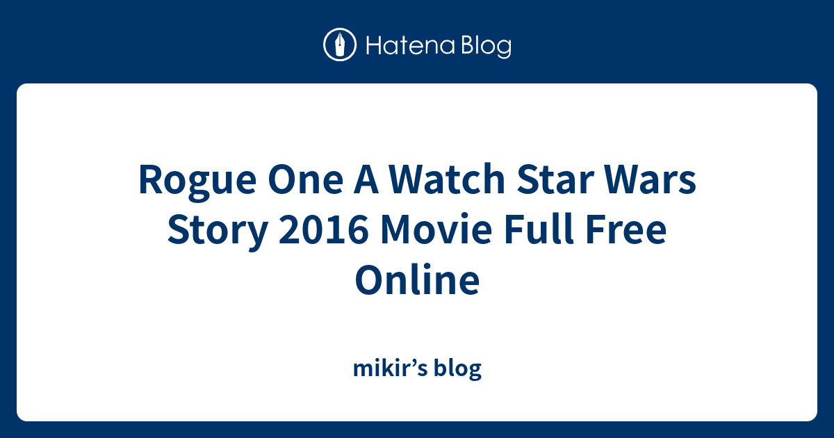 Rogue One A Watch Star Wars Story 2016 Movie Full Free Online - mikir’s ...