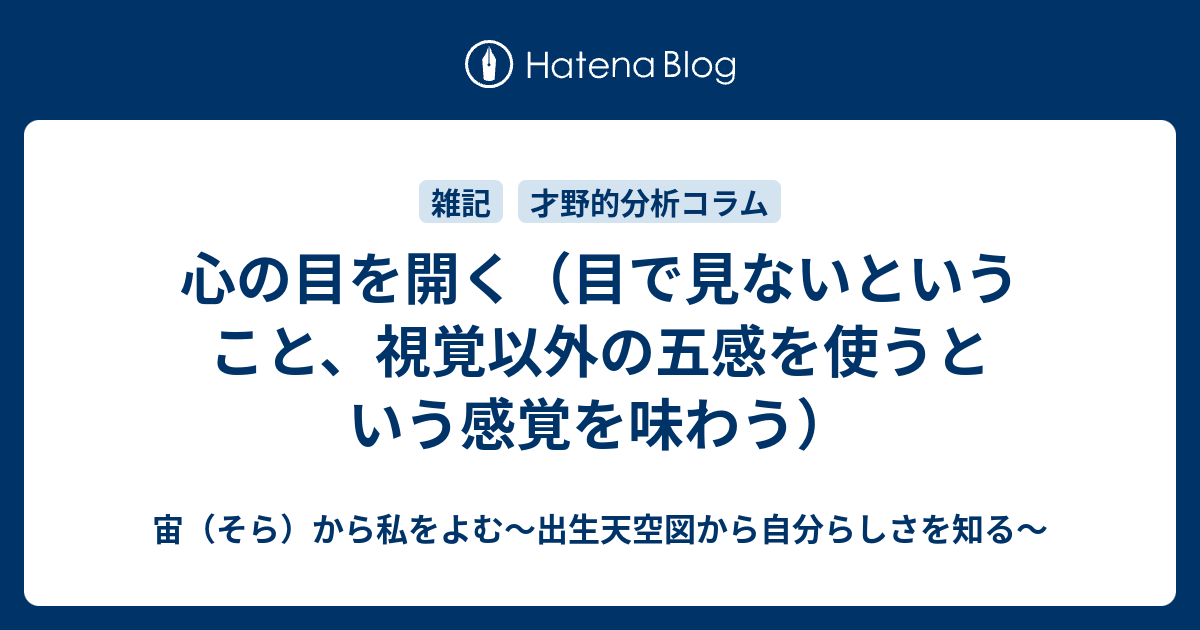 心の目を開く（目で見ないということ、視覚以外の五感を使うという感覚を味わう） 宙（そら）から私をよむ～出生天空図から自分らしさを知る〜