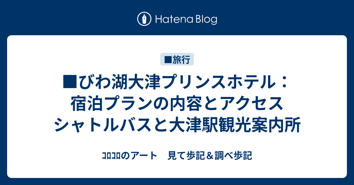 びわ湖大津プリンスホテル 宿泊プランの内容とアクセス シャトルバスと大津駅観光案内所 ｺﾛｺﾛのアート 見て歩記 調べ歩記