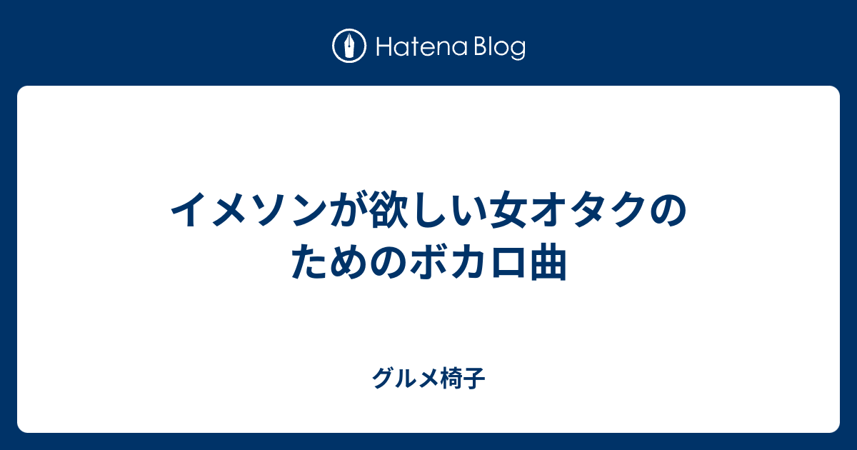 イメソンが欲しい女オタクのためのボカロ曲 グルメ椅子