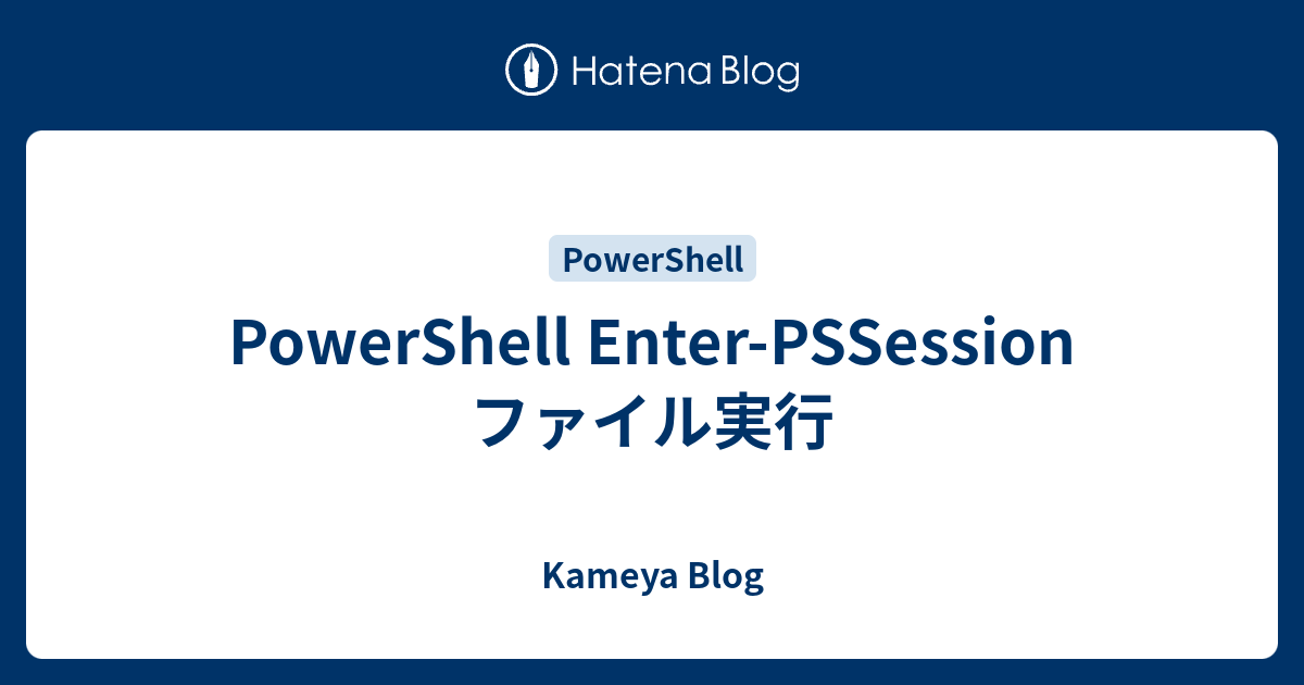 Powershell Enter Pssession ファイル実行 Kameya Blog