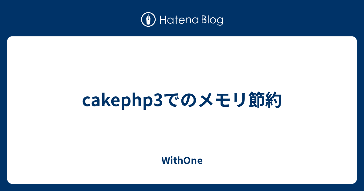 Cakephp3でのメモリ節約 Withone