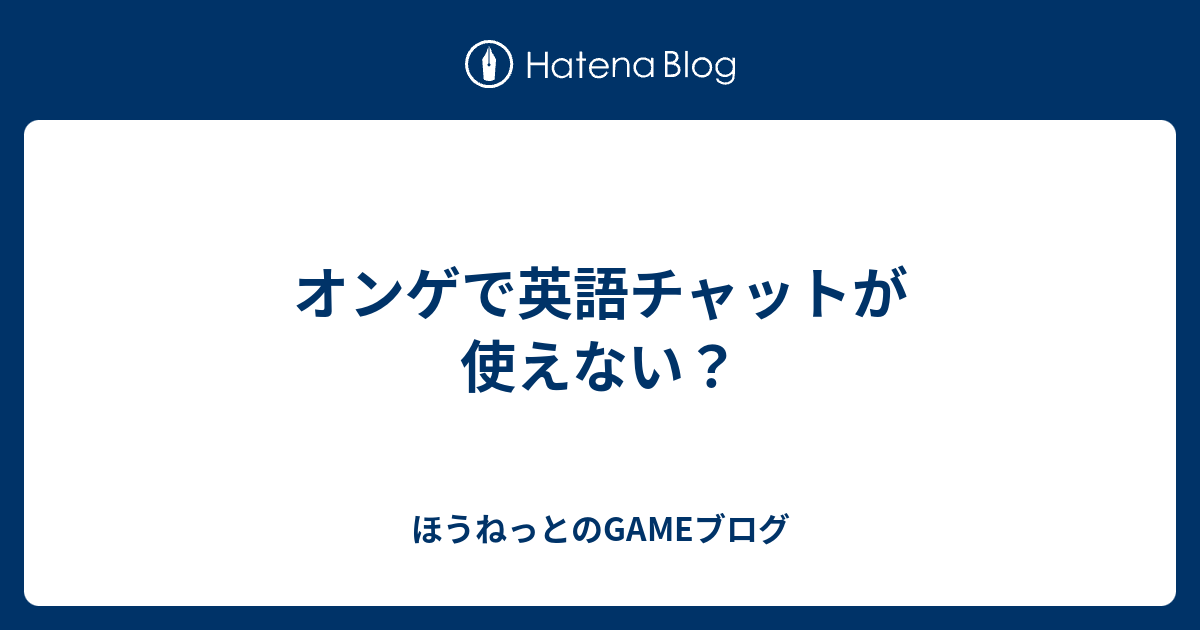 オンゲで英語チャットが使えない ほうねっとのgameブログ