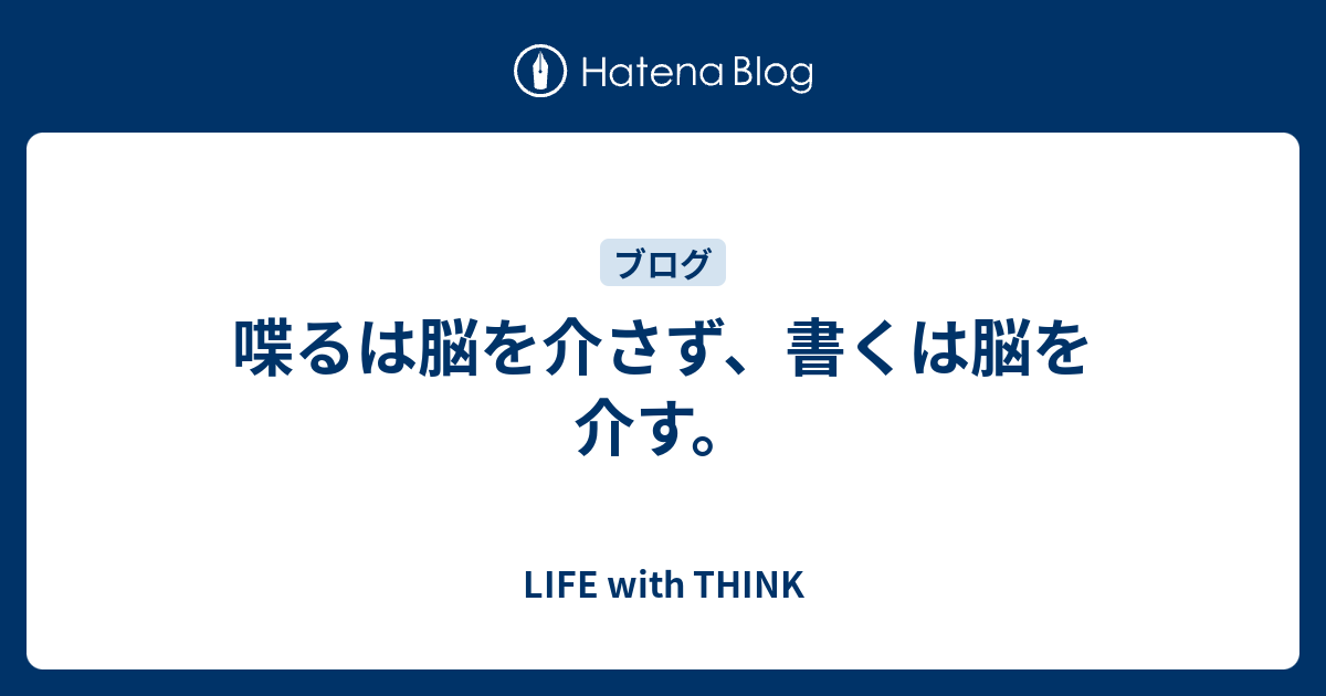 喋るは脳を介さず 書くは脳を介す Life With Think N