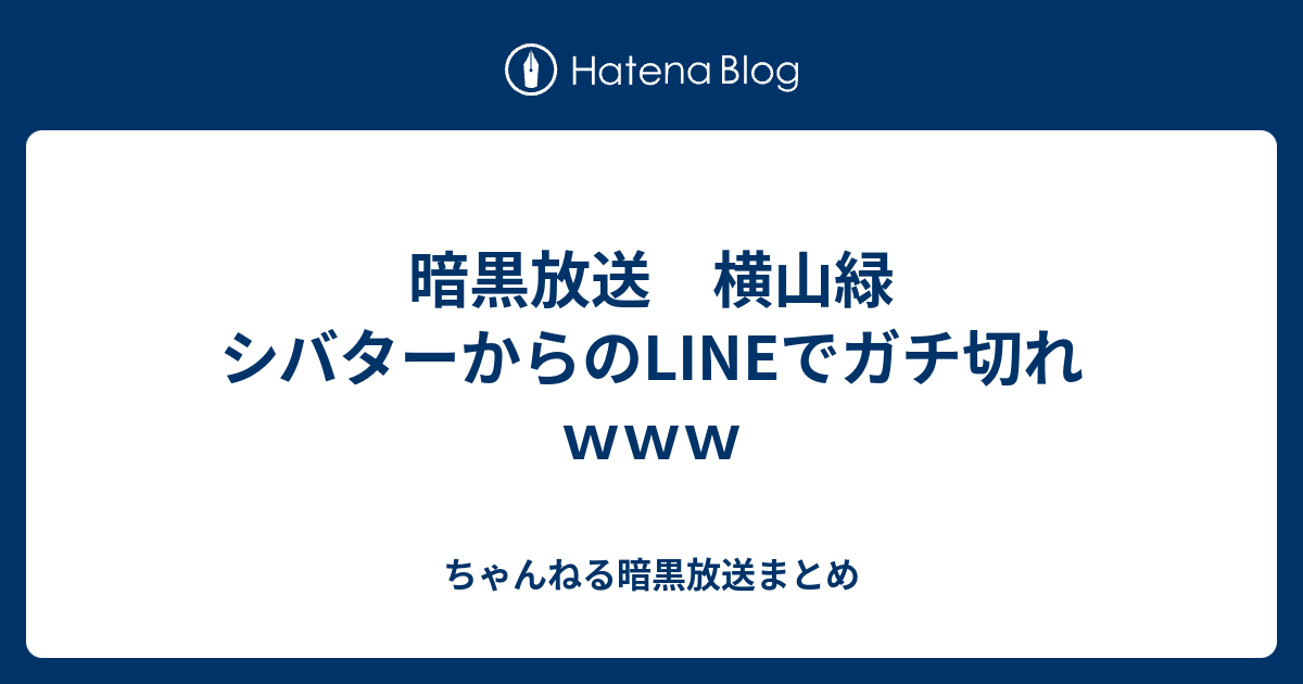 暗黒放送 横山緑 シバターからのlineでガチ切れｗｗｗ ちゃんねる暗黒放送まとめ