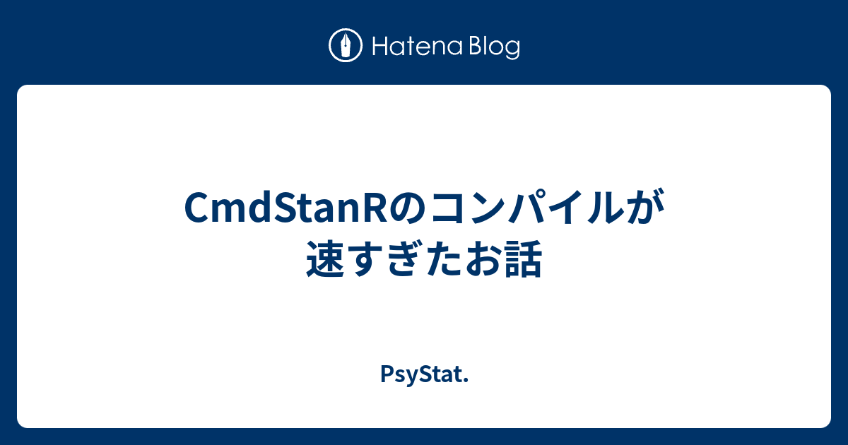 Cmdstanrのコンパイルが速すぎたお話 Psystat