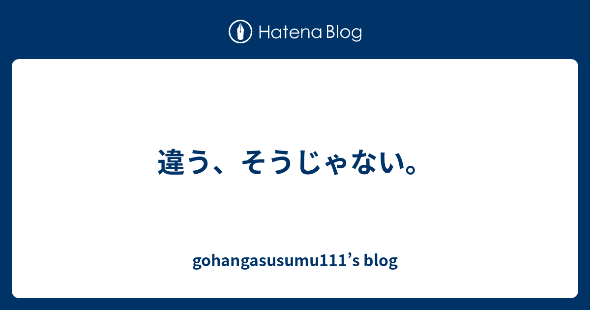 違う そうじゃない Gohangasusumu111 S Blog