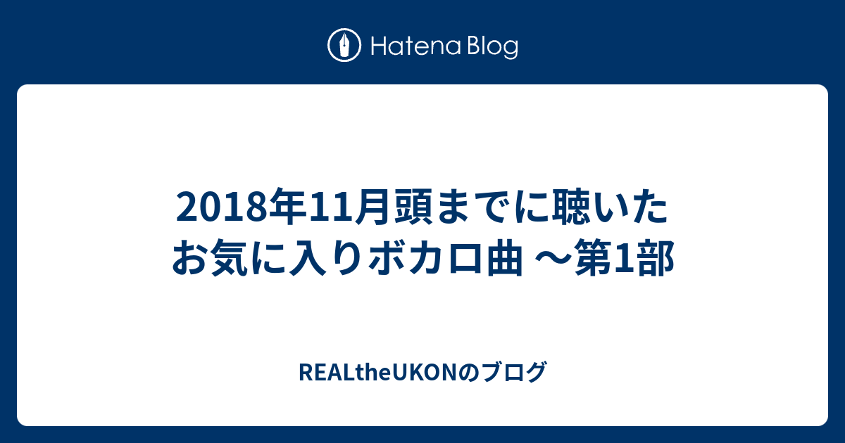 18年11月頭までに聴いたお気に入りボカロ曲 第1部 Realtheukonのブログ