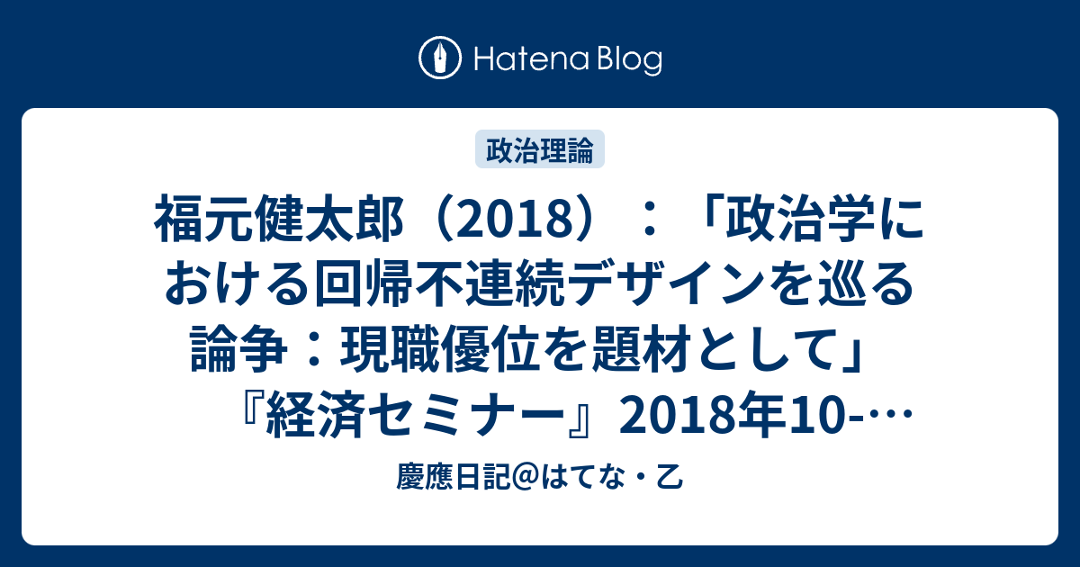 慶應日記＠はてな・乙  福元健太郎（2018）：「政治学における回帰不連続デザインを巡る論争：現職優位を題材として」『経済セミナー』2018年10-11月号