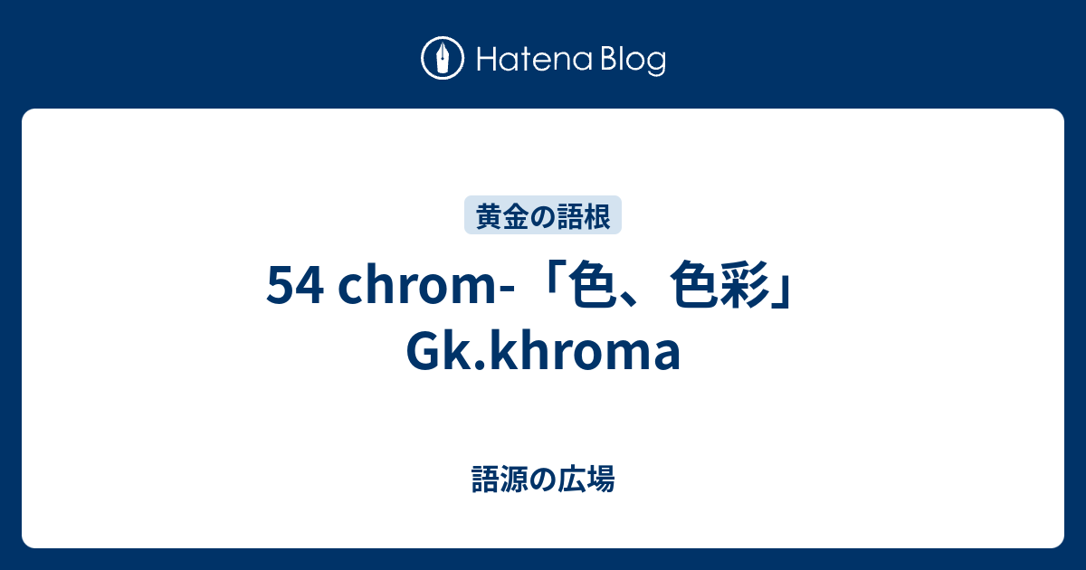 54 Chrom 色 色彩 Gk Khroma 語源の広場