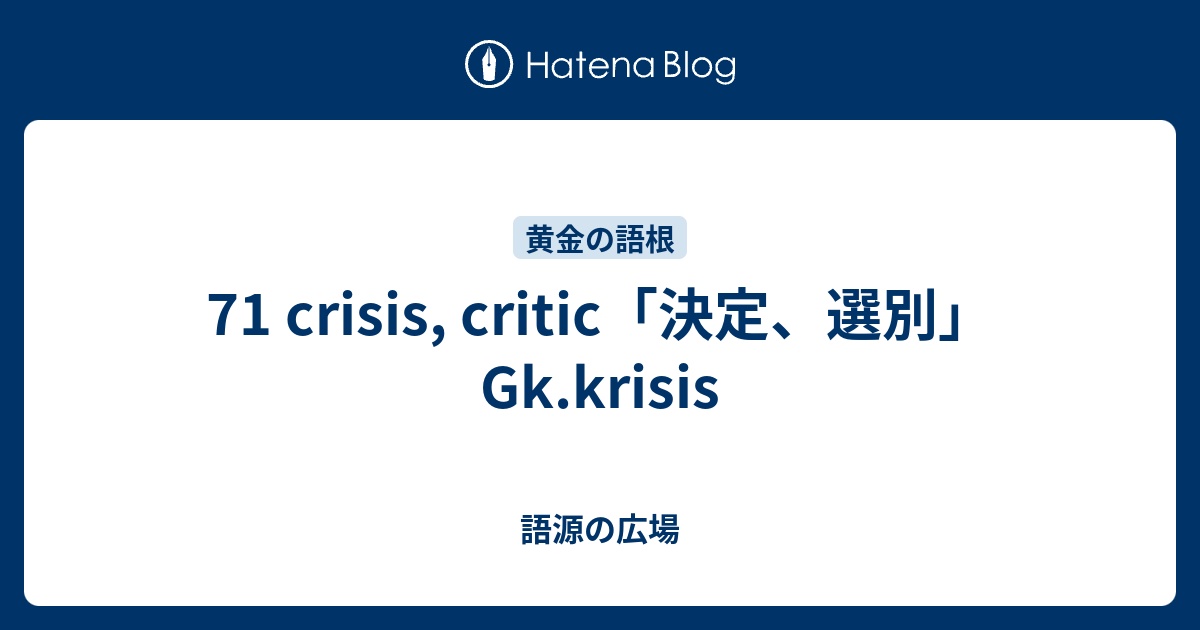 71 Crisis Critic 決定 選別 Gk Krisis 語源の広場